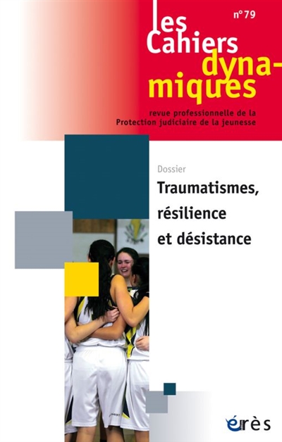 Cahiers dynamiques (Les), n° 79. Traumatisme, résilience et désistance