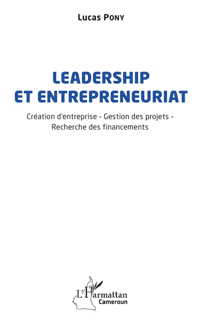 Leadership et entrepreneuriat : création d'entreprise, gestion des projets, recherche des financements