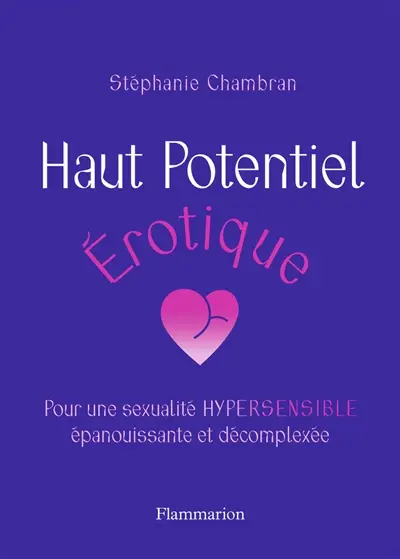 Haut potentiel érotique : pour une sexualité hypersensible, épanouissante et décomplexée