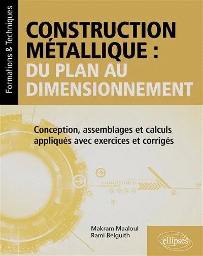 Construction métallique : du plan au dimensionnement : conception, assemblages et calculs appliqués avec exercices et corrigés