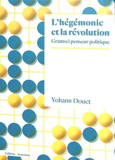 L'hégémonie et la révolution : Gramsci penseur politique