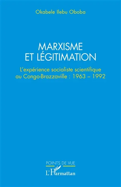 Marxisme et légitimation : l'expérience socialiste scientifique au Congo-Brazzaville : 1963-1992
