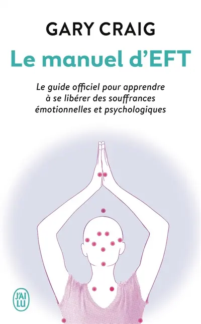 Le manuel d'EFT : pour apprendre à se libérer des souffrances émotionnelles et psychologiques