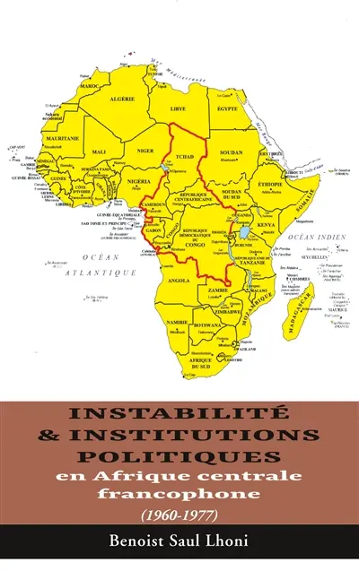 Instabilité & institutions politiques en Afrique centrale francophone : 1960-1977