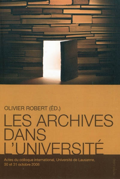 Les archives dans l'université : actes du colloque internationnal, Université de Lausanne, 30 et 31 octobre 2008