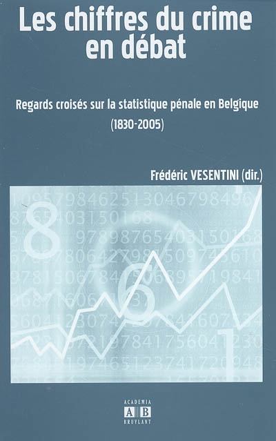 Les chiffres du crime en débat : regards croisés sur la statistique pénale en Belgique (1830-2005)