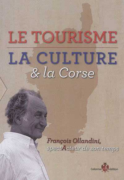 Le tourisme, la culture et la Corse : François Ollandini, spectActeur de son temps