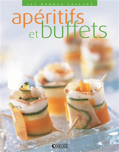 Apéritifs et buffets : 150 recettes de cuisine gourmandes, faciles à réaliser