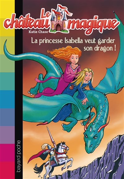 Le château magique. 2. La princesse Isabella veut garder son dragon !