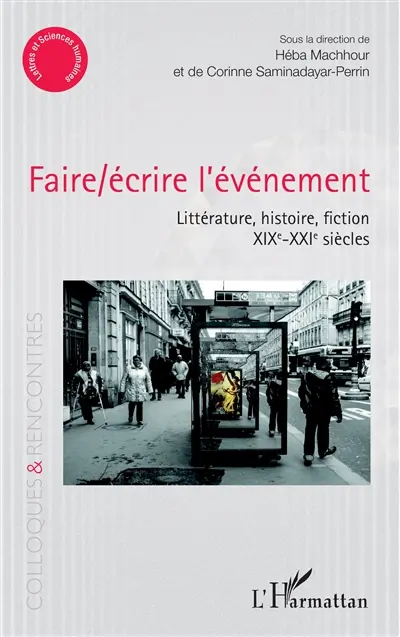 Faire-écrire l'événement : littérature, histoire, fiction : XIXe-XXIe siècles