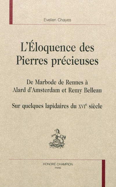 L'éloquence des Pierres précieuses : de Marbode de Rennes à Alard d'Amsterdam et Remy Belleau : sur quelques lapidaires du XVIe siècle