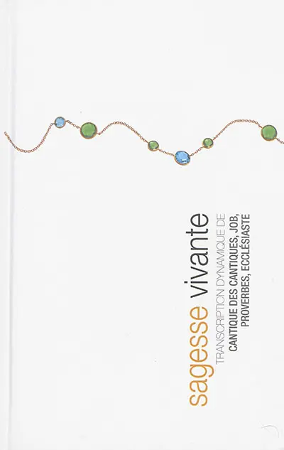 Sagesse vivante : transcription dynamique de : Cantique des cantiques, Job, Proverbes, Ecclésiaste