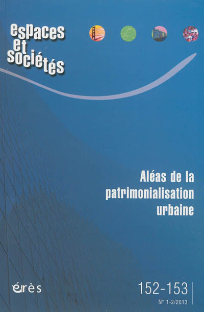 Espaces et sociétés, n° 152-153. Aléas de la patrimonialisation urbaine