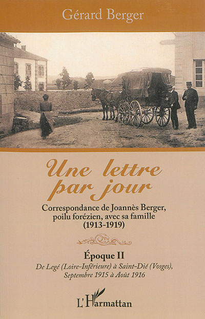 Une lettre par jour : correspondance de Joannès Berger, poilu forézien, avec sa famille (1913-1919). Vol. 2. De Légé (Loire-Inférieure) à Saint-Dié (Vosges), septembre 1915 à août 1916