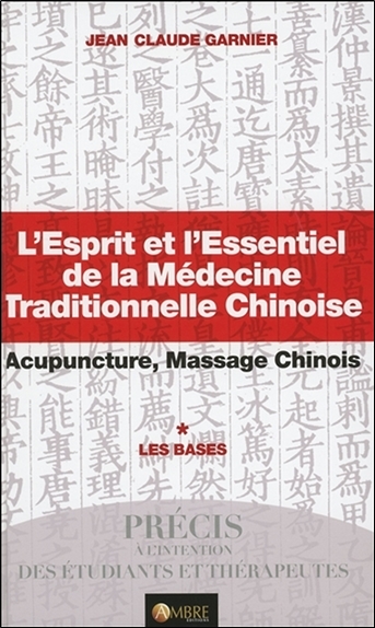 L'esprit et l'essentiel de la médecine traditionnelle chinoise : acupuncture, massage chinois. Vol. 1. Les bases