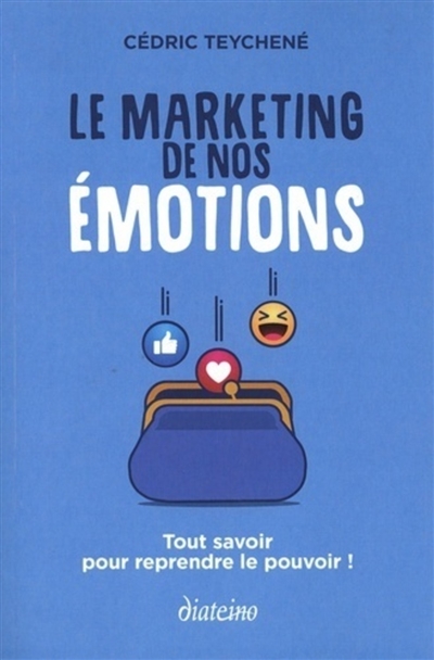 Le marketing de nos émotions : tout savoir pour reprendre le pouvoir !