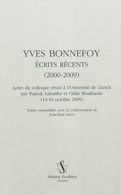 Yves Bonnefoy, écrits récents (2000-2009) : actes du colloque réuni à l'Université de Zurich (14-16 octobre 2009)