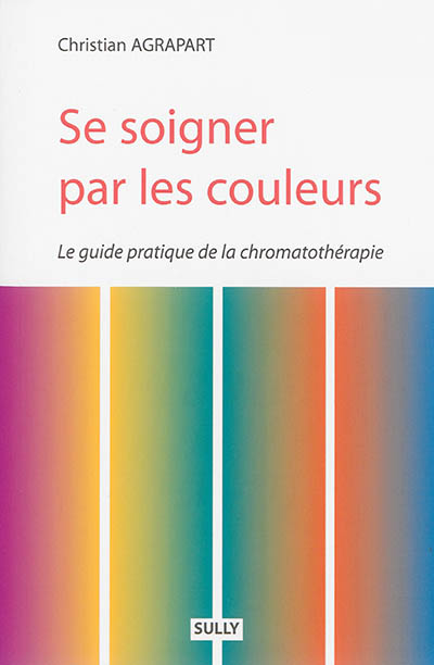 Se soigner par les couleurs : guide pratique de chromatothérapie