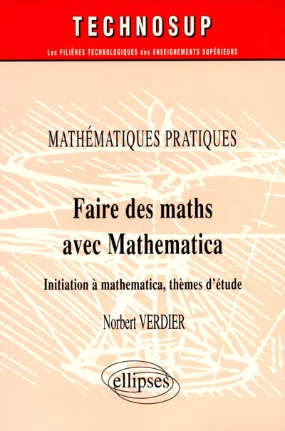 Mathématiques pratiques : faire des maths avec Mathematica : initiation à Mathematica, thèmes d'étude