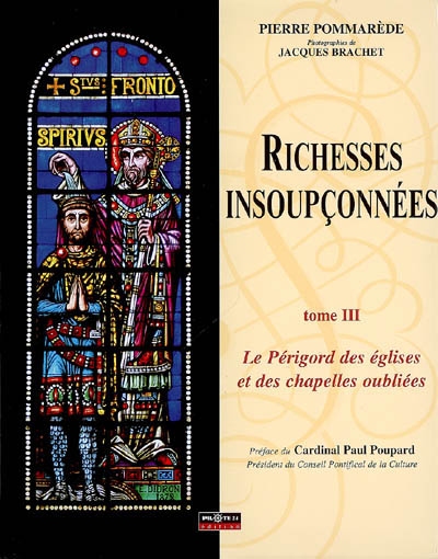 Le Périgord des églises et des chapelles oubliées. Vol. 3. Richesses insoupçonnées