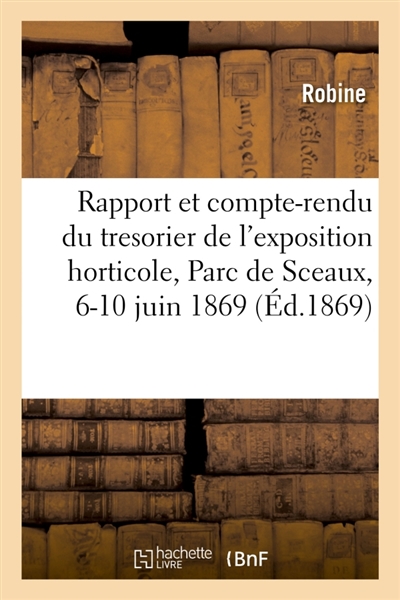 Rapport et compte-rendu du tresorier de l'exposition horticole, Parc de Sceaux, 6-10 juin 1869