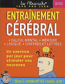 Entraînement cérébral 2011 : calcul mental, mémoire, logique, chiffres et lettres : un exercice par jour pour stimuler vos neurones