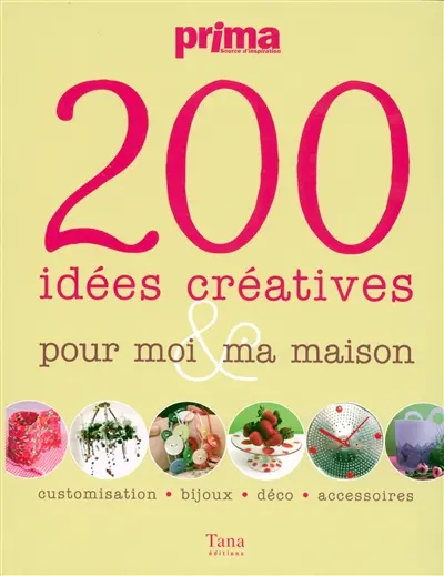 200 idées créatives pour moi & ma maison : customisation, bijoux, déco, accessoires