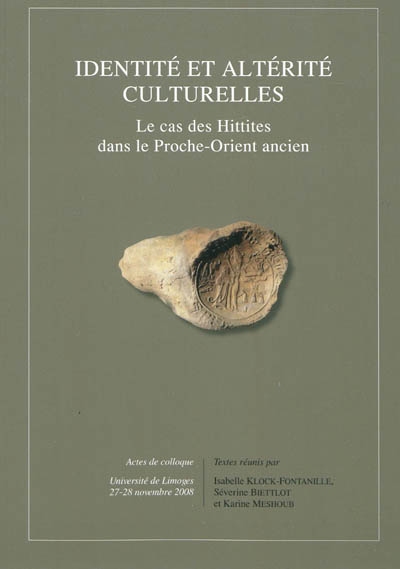 Identités et altérité culturelles : le cas des Hittites dans le Proche-Orient ancien : actes de colloque, Université de Limoges, 27-28 novembre 2008