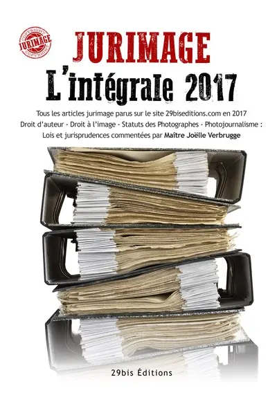 Jurimage, l'intégrale 2017 : tous les articles jurimage parus sur le site 29biseditions.com en 2017, droit d'auteur, droit à l'image, statut des photographes, photojournalisme : lois et jurisprudences