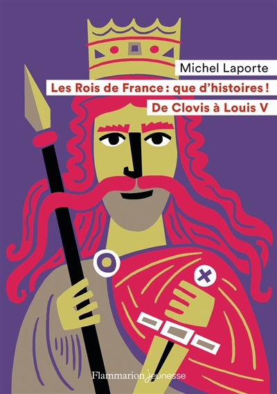 Les rois de France, que d'histoires ! : de Clovis à Louis V
