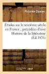 Etudes sur le seizième siècle en France précédées d'une Histoire de la littérature