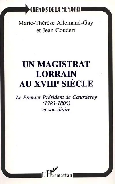 Un magistrat lorrain au XVIIIe siècle : le premier président de Coeurderoy (1783-1800) et son diaire