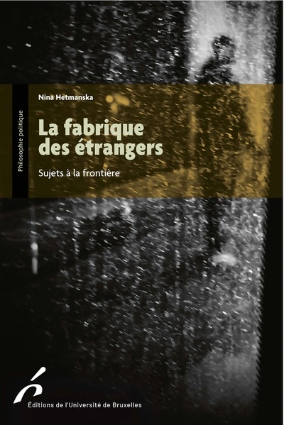 La fabrique des étrangers : sujets à la frontière