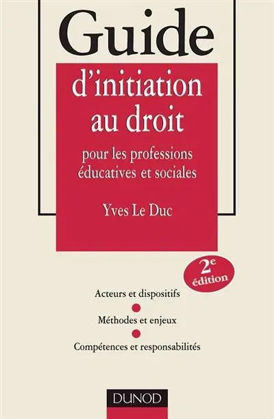 Guide d'initiation au droit pour les professions éducatives et sociales : acteurs et dispositifs, méthodes et enjeux, compétences et responsabilités
