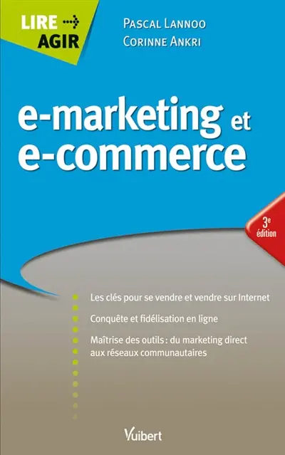 E-marketing et e-commerce : les clés pour se vendre et vendre sur Internet, conquête et fidélisation en ligne, maîtrise des outils du marketing direct aux réseaux communautaires
