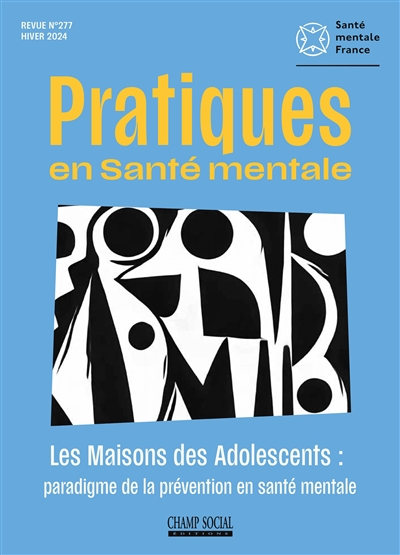 Pratiques en santé mentale : revue pratique de psychologie de la vie sociale et d'hygiène mentale, n° 277. Les maisons des adolescents : paradigme de la prévention en santé mentale