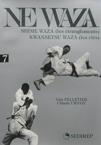Judo supérieur au sol. Vol. 7. Ne waza fondamental et dynamique : shime waza, kwansetsu waza. Ne waza fondamental et dynamique : les étranglements, les clés