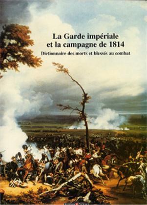 La garde impériale et la campagne de 1814 : dictionnaire des morts et blessés au combat