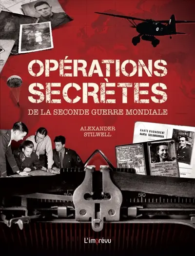 Opérations secrètes de la Seconde Guerre mondiale : les combats clandestins dans les pays occupés, menés par les services secrets du SOE et de l'OSS, les partisans, les maquisards et les combattants de la Résistance