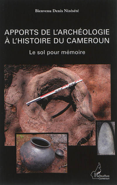 Apports de l'archéologie à l'histoire du Cameroun : le sol pour mémoire