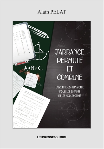 couverture du livre J'arrange, permute et combine : l'algèbre combinatoire pour les enfants et les adolescents
