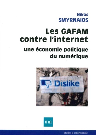 Les GAFAM contre l'Internet : une économie politique du numérique