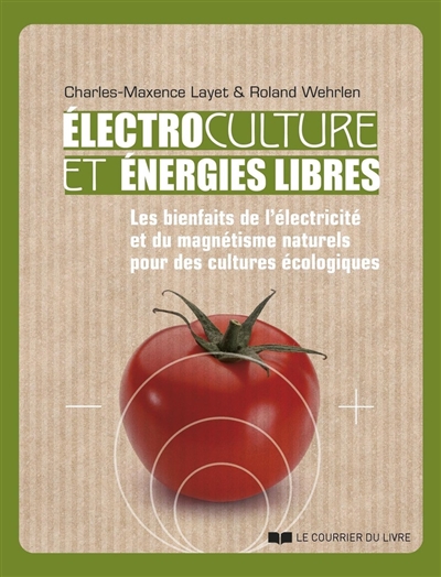 Electroculture et énergies libres : les bienfaits de l'électricité et du magnétisme naturels pour des cultures écologiques