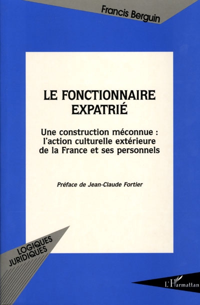 Le fonctionnaire expatrié : une construction méconnue : l'action culturelle extérieure de la France et ses personnels