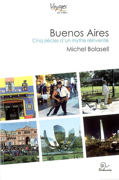 Buenos Aires : cinq siècles d'un mythe réinventé