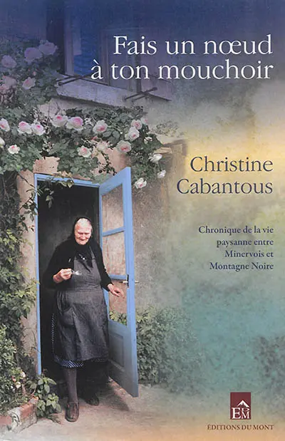 Fais un noeud à ton mouchoir : chronique paysanne entre Minervois et Montagne Noire
