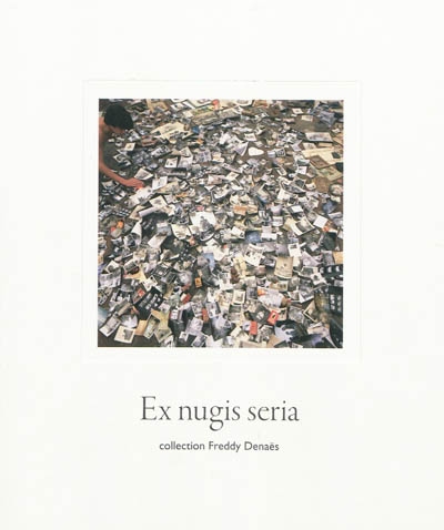 Ex nugis seria : collection Freddy Denaës