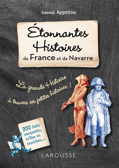 Etonnantes histoires de France et de Navarre : la grande histoire à travers ses petites histoires : 200 faits marquants, drôles ou insolites...