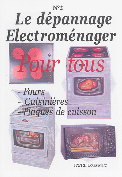 Le dépannage électroménager pour tous. Vol. 2. Fours, cuisinières, plaques de cuisson