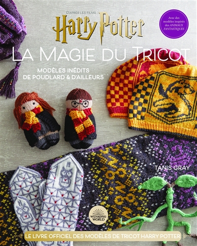 La magie du tricot : d'après les films Harry Potter : le livre officiel des modèles de tricot Harry Potter. Modèles inédits de Poudlard & d'ailleurs : avec des modèles inspirés des Animaux fantastiques